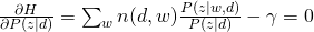 frac{partial H}{partial P(z|d)} = sum_{w} n(d,w) frac{P(z|w,d)}{P(z|d)} - gamma = 0