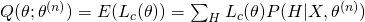 Q(	heta;	heta^{(n)}) = E(L_{c}(	heta)) = sum_{H} L_{c}(	heta) P (H|X,	heta^{(n)})