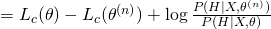 = L_{c}(\theta) - L_{c}(\theta^{(n)}) + \log \frac{P(H|X,\theta^{(n)})}{P(H|X,\theta)}