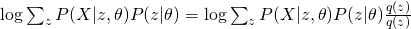  \log \sum_{z}P(X|z,\theta)P(z|\theta)= \log \sum_{z}P(X|z,\theta)P(z|\theta)\frac{q(z)}{q(z)}