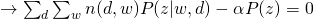 \rightarrow \sum_{d} \sum_{w} n(d,w) P(z|w,d) - \alpha P(z)= 0