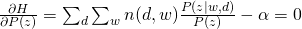 frac{partial H}{partial P(z)}= sum_{d} sum_{w} n(d,w) frac{P(z|w,d)}{P(z)} - alpha = 0