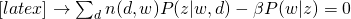  [latex]
ightarrow sum_{d} n(d,w) P(z|w,d) - eta P(w|z) = 0