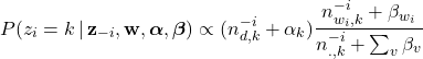 Rendered by QuickLaTeX.com \begin{equation*}P(z_{i} = k \, | \, \mathbf{z}_{-i}, \mathbf{w}, \boldsymbol{\alpha}, \boldsymbol{\beta}) \propto (n_{d,k}^{-i} + \alpha_{k}) \frac{n_{w_{i}, k}^{-i} + \beta_{w_{i}}}{n_{., k}^{-i} + \sum_{v} \beta_{v}}\end{equation*}
