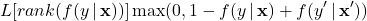 \begin{align*} L[rank(f(y \, | \, \mathbf{x}))] \max(0,1 - f(y \, | \, \mathbf{x}) + f(y^{\prime} \, | \, \mathbf{x}^{\prime})) \end{align*}