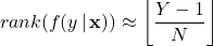 \begin{align*} rank(f(y \, | \, \mathbf{x})) \approx \left \lfloor \frac{Y-1}{N} \right \rfloor \end{align*}