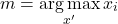 \begin{align*} m = \underset{x^{\prime}}{\arg\max} \, x_{i} \end{align*}