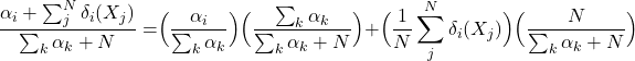 \[ \frac{\alpha_{i} + \sum_{j}^{N} \delta_{i}(X_{j})}{\sum_{k} \alpha_{k} + N } = \Bigr( \frac{\alpha_{i}}{\sum_{k} \alpha_{k}} \Bigl) \Bigr( \frac{\sum_{k} \alpha_{k}}{\sum_{k} \alpha_{k} + N} \Bigl) + \Bigr( \frac{1}{N} \sum_{j}^{N} \delta_{i}(X_{j}) \Bigl) \Bigr( \frac{N}{\sum_{k}\alpha_{k} + N }\Bigl) \]
