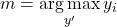 m = \underset{y^{\prime}}{\arg\max} \, y_{i}