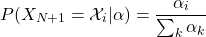 \[ P(X_{N+1} = \mathcal{X}_{i} | \alpha) = \frac{\alpha_{i}}{\sum_{k} \alpha_{k}} \]