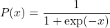 \begin{equation*}P(x) = \frac{1}{1+\exp(-x)}\end{equation*}