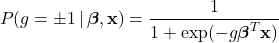 \begin{equation*}P(g= \pm 1 \, | \, \boldsymbol{\beta}, \mathbf{x}) = \frac{1}{1 + \exp( - g\boldsymbol{\beta}^{T} \mathbf{x})}\end{equation*}