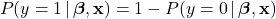 \begin{equation*}P(y=1 \, | \, \boldsymbol{\beta}, \mathbf{x}) = 1 - P(y=0 \, | \, \boldsymbol{\beta}, \mathbf{x})\end{equation*}