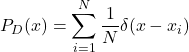\begin{equation*} P_{D}(x) = \sum_{i=1}^{N} \frac{1}{N}\delta(x - x_{i}) \end{equation*}