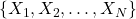 \{X_{1}, X_{2},\ldots, X_{N}\}