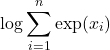 Rendered by QuickLaTeX.com \begin{align*} \log \sum_{i=1}^{n} \exp (x_{i}) \end{align*}