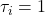 \tau_{i} = 1