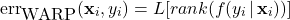 \begin{align*} \mbox{err}_{\mbox{WARP}}(\mathbf{x}_{i}, y_{i}) = L[rank(f(y_{i} \, | \, \mathbf{x}_{i}))] \end{align*}